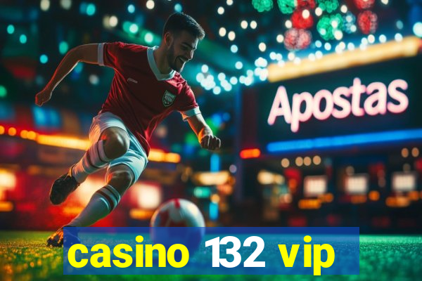 casino 132 vip